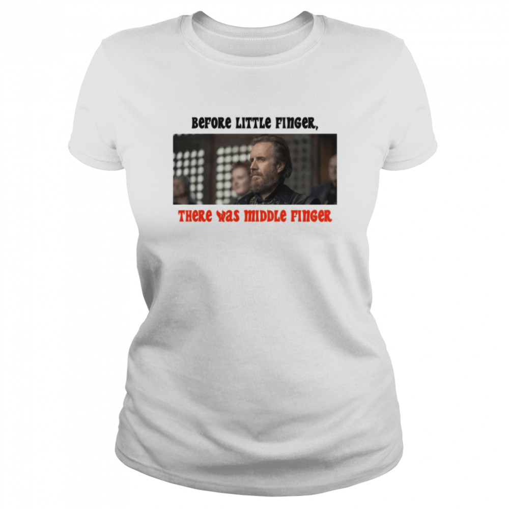 Before Little Finger There Was Middle Finger House Of The Dragon shirt Classic Women's T-shirt
