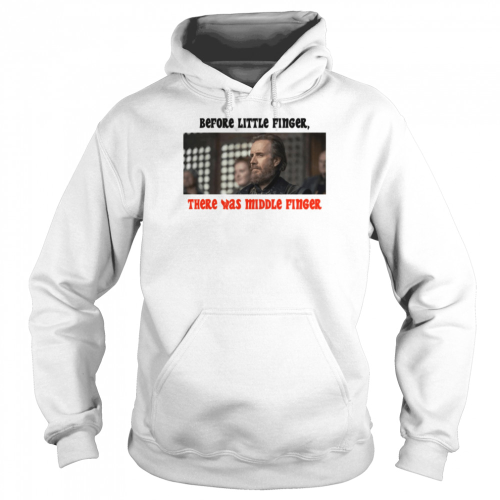 Before Little Finger There Was Middle Finger House Of The Dragon shirt Unisex Hoodie