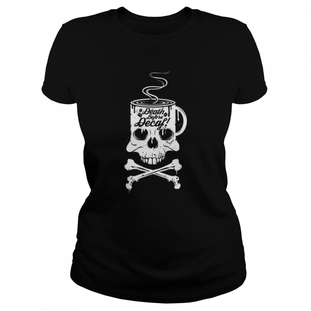 coffee addict death before decaf cross bones skull cup shirt classic womens t shirt
