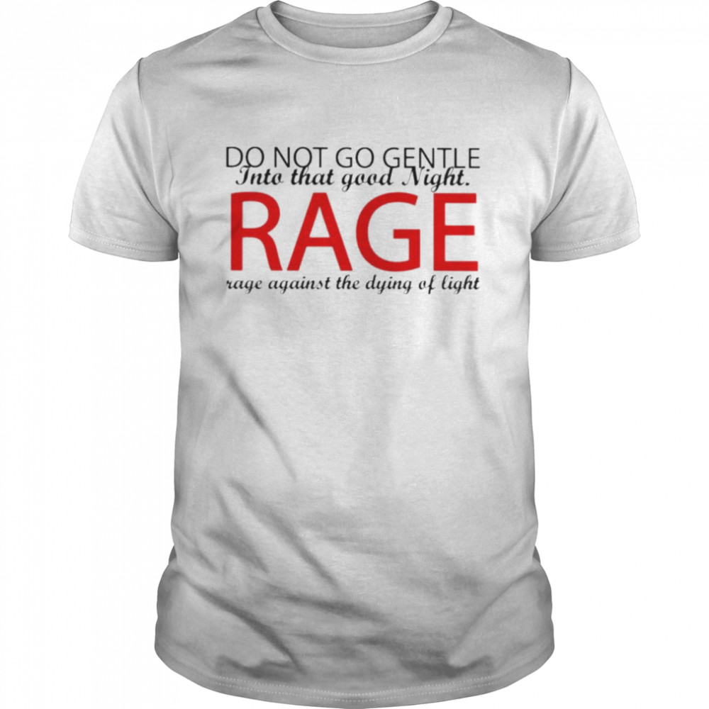 Do not go gentle into that good night rage shirt