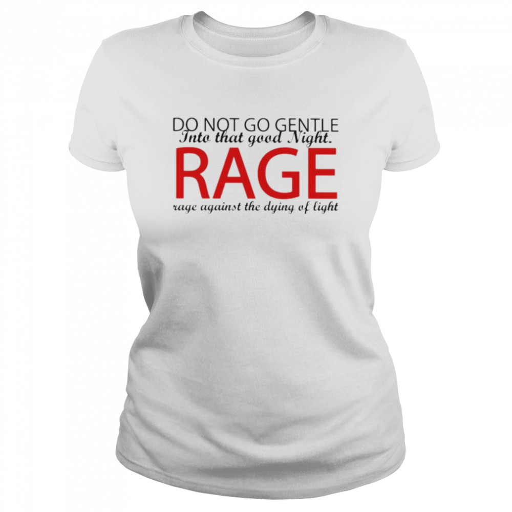 do not go gentle into that good night rage shirt classic womens t shirt