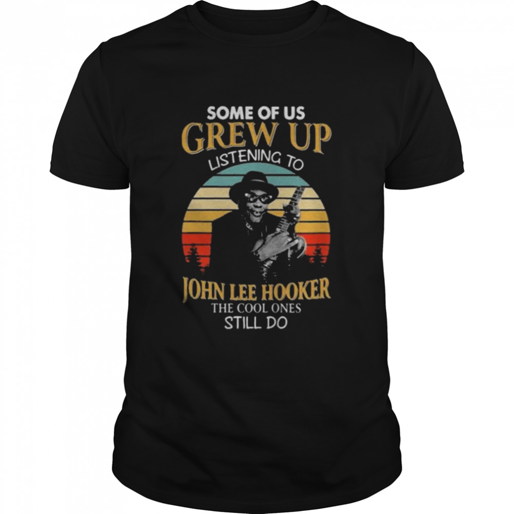 Dome of us grew up listening to john lee hooker the cool one still do vintage shirt Classic Men's T-shirt