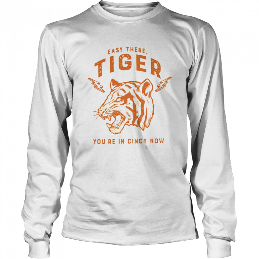 easy there tiger you’re in Cincy now shirt Long Sleeved T-shirt