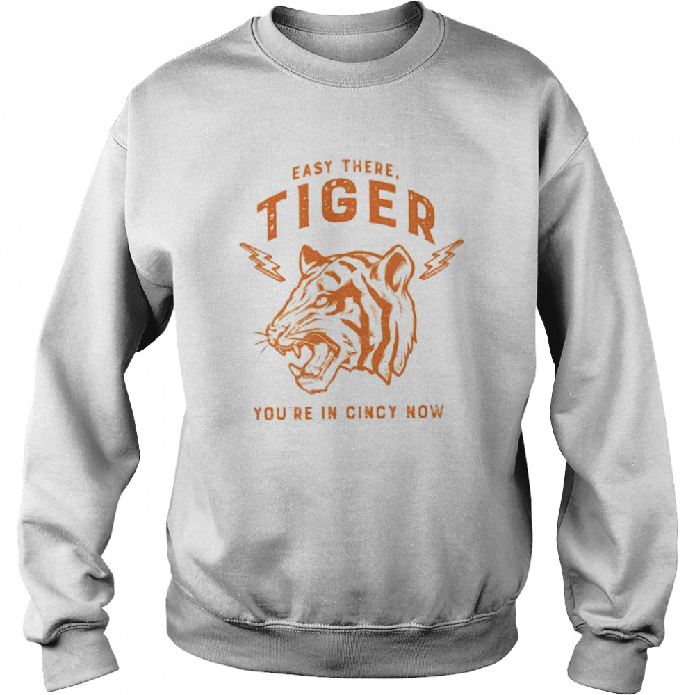 easy there tiger you’re in Cincy now shirt 7 easy there tiger you’re in Cincy now shirt Unisex Sweatshirt