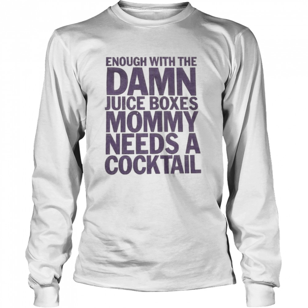 enough with the damn juice boxes mommy needs a cocktail shirt Long Sleeved T-shirt
