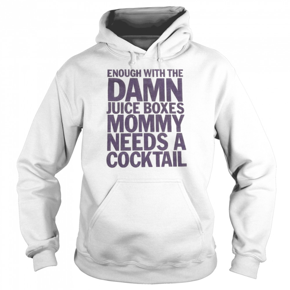 enough with the damn juice boxes mommy needs a cocktail shirt Unisex Hoodie