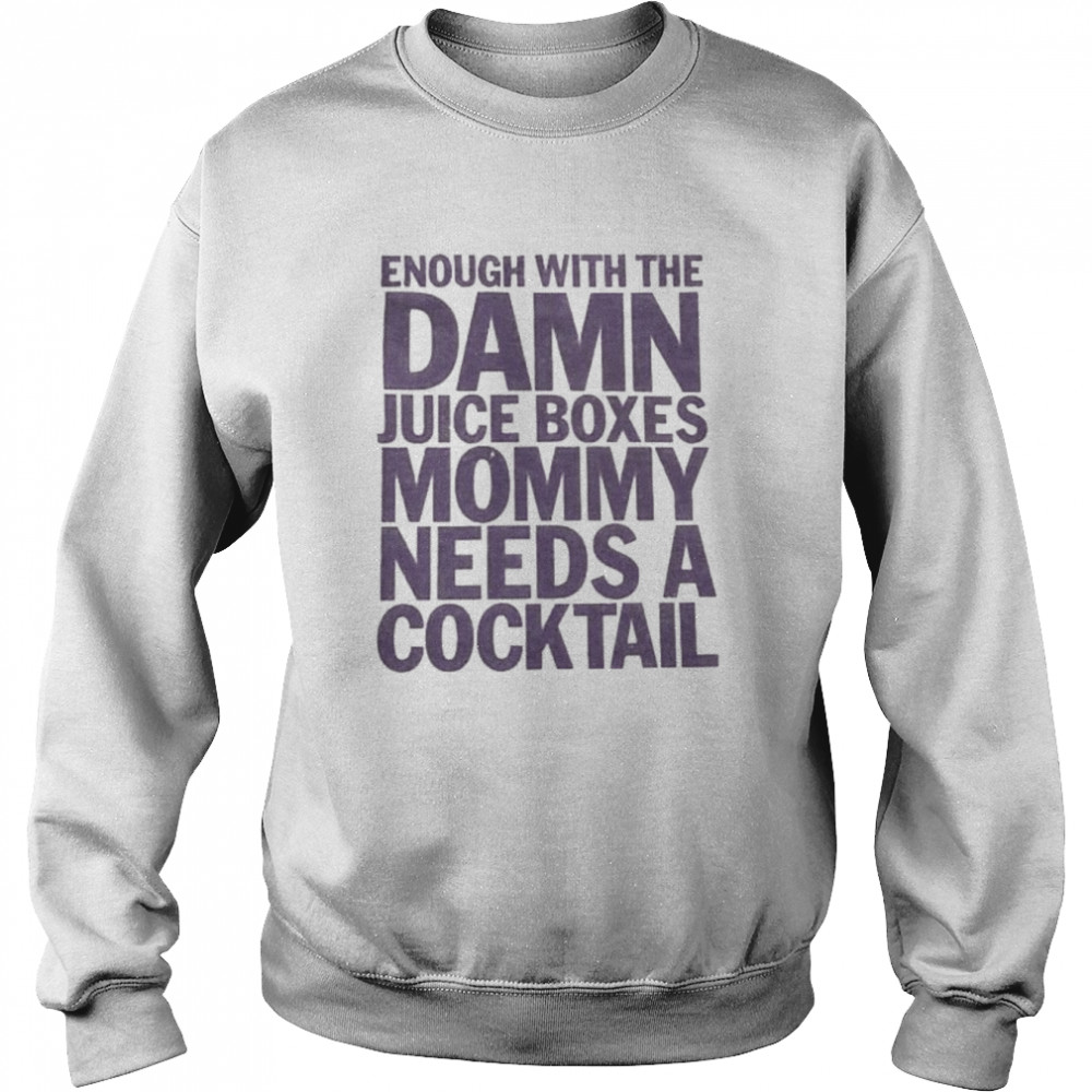 enough with the damn juice boxes mommy needs a cocktail shirt Unisex Sweatshirt