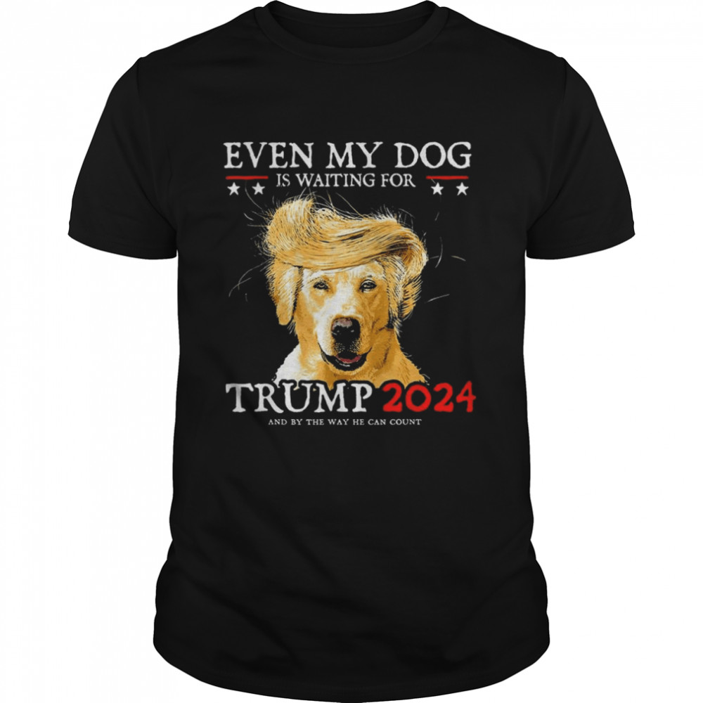 even My Dog Is Waiting For Trump 2024 T-Shirt