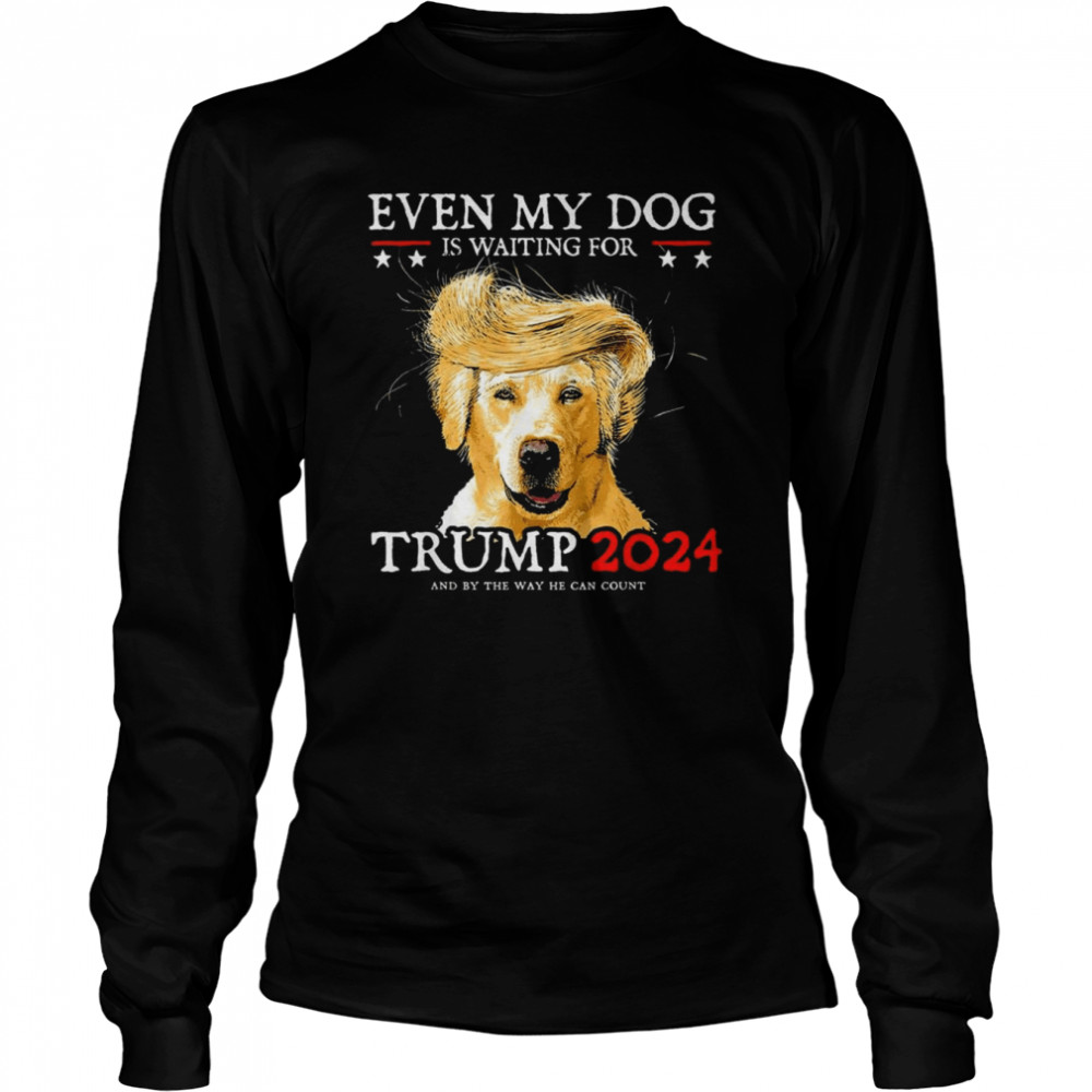 even My Dog Is Waiting For Trump 2024 T- Long Sleeved T-shirt