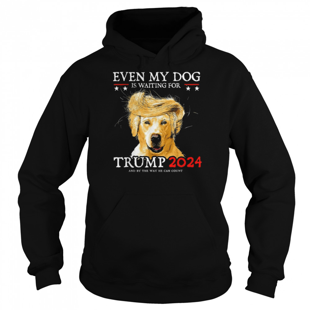 even My Dog Is Waiting For Trump 2024 T- Unisex Hoodie