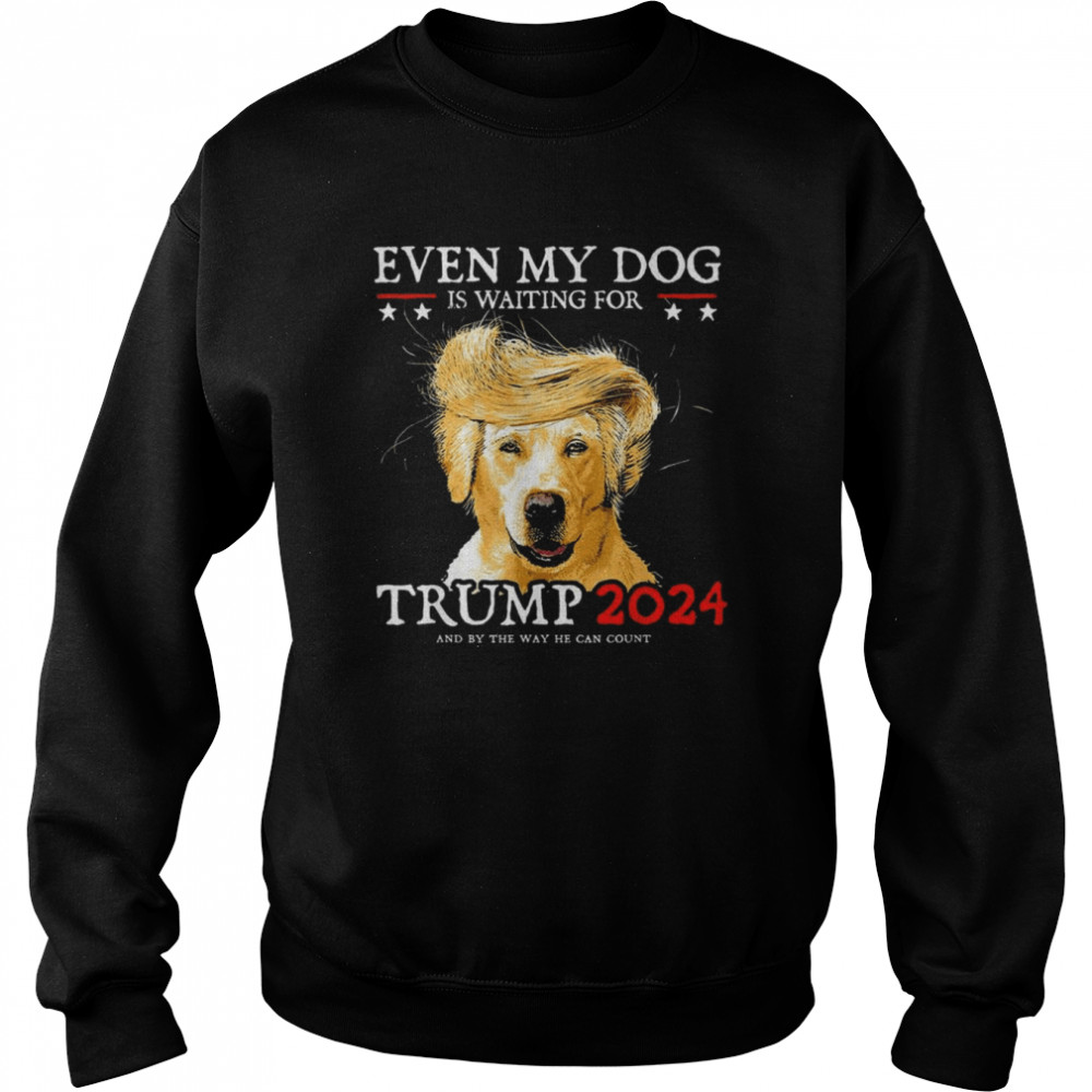 even My Dog Is Waiting For Trump 2024 T- Unisex Sweatshirt