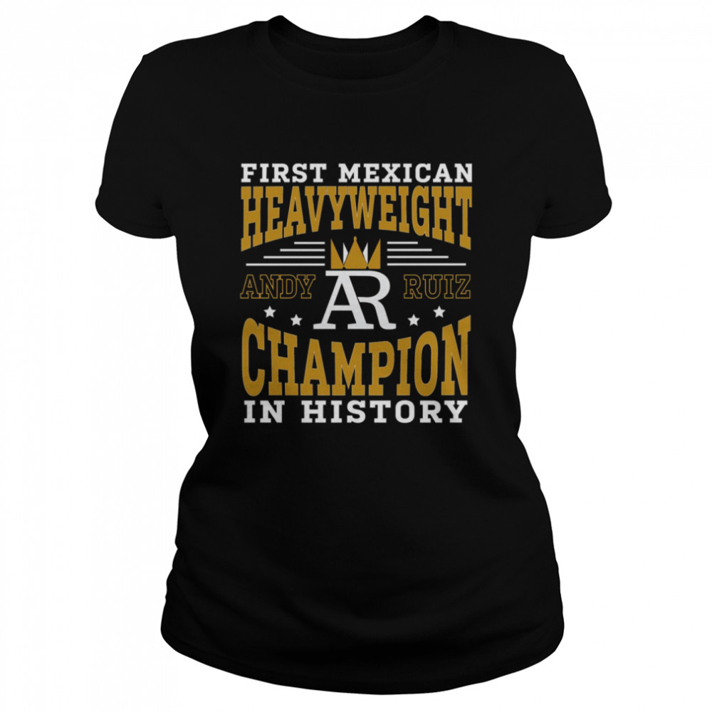 First Mexican Heavyweight Champion In History Andy Ruiz shirt Classic Women's T-shirt