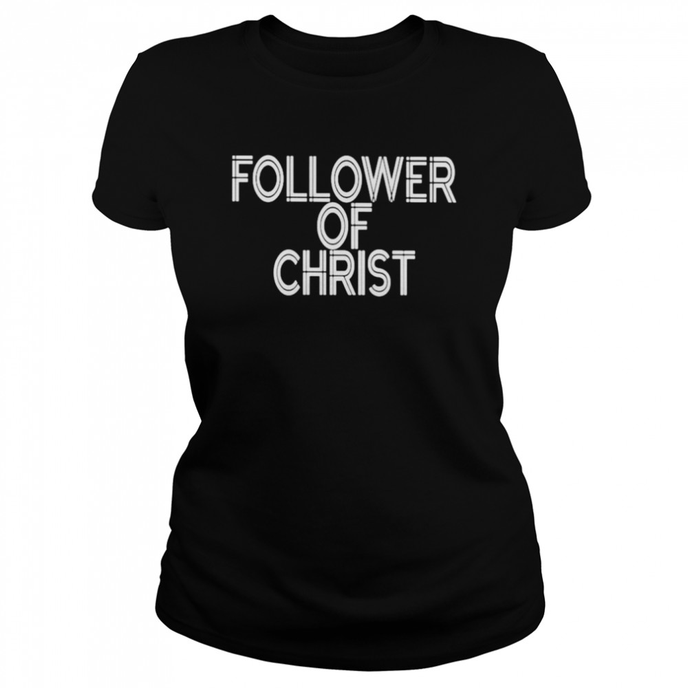 Follower of christ shirt Classic Women's T-shirt