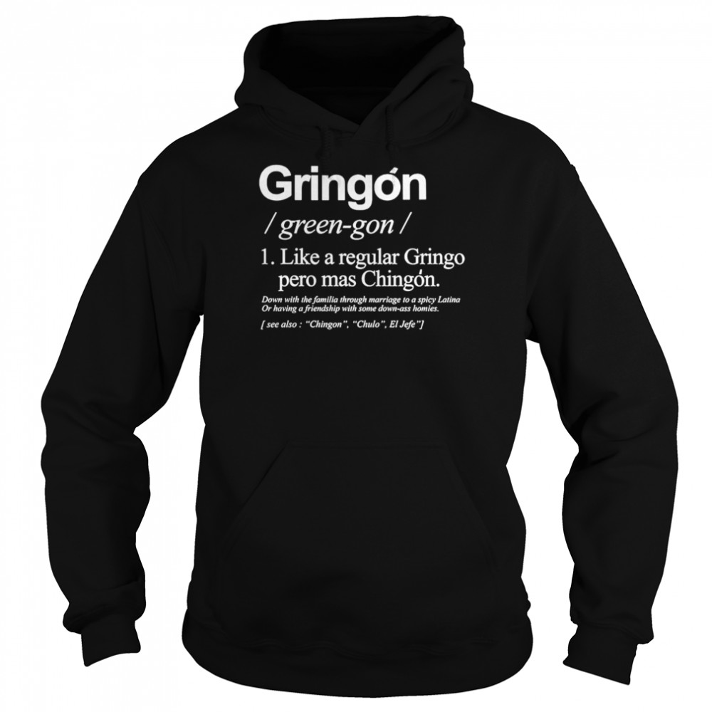 Gringon like a regular Gringo pero mas Chingon shirt Unisex Hoodie