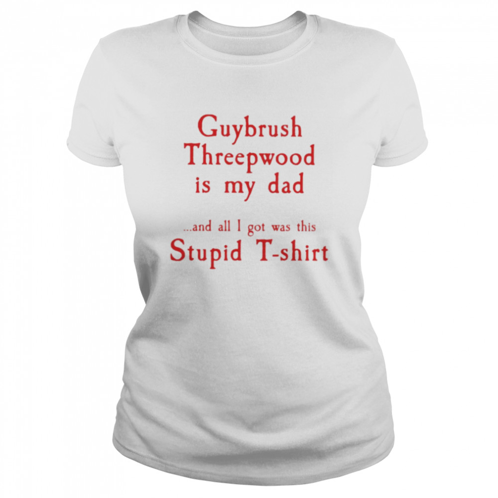 Guybrush threepwood is my dad and all i got was this stupid shirt Classic Women's T-shirt