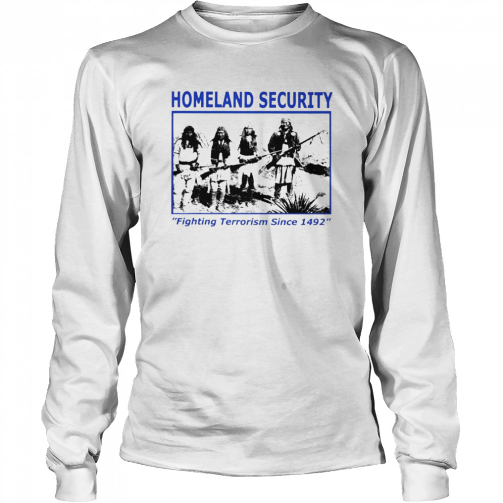 Homeland security fighting terrorism since 1492 unisex T-shirt 6 Homeland security fighting terrorism since 1492 unisex T-shirt Long Sleeved T-shirt