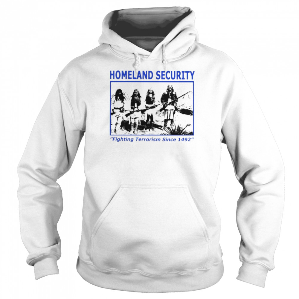 Homeland security fighting terrorism since 1492 unisex T-shirt Unisex Hoodie
