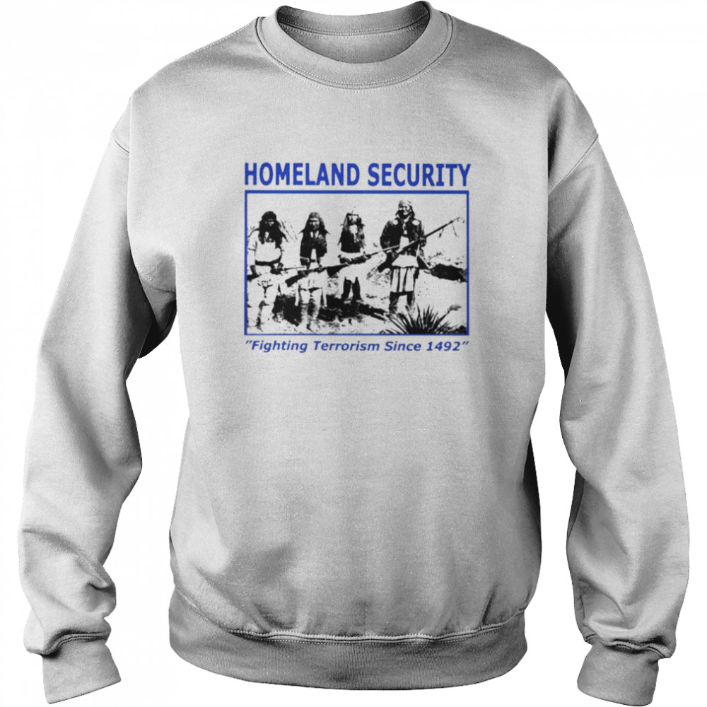 Homeland security fighting terrorism since 1492 unisex T-shirt Unisex Sweatshirt