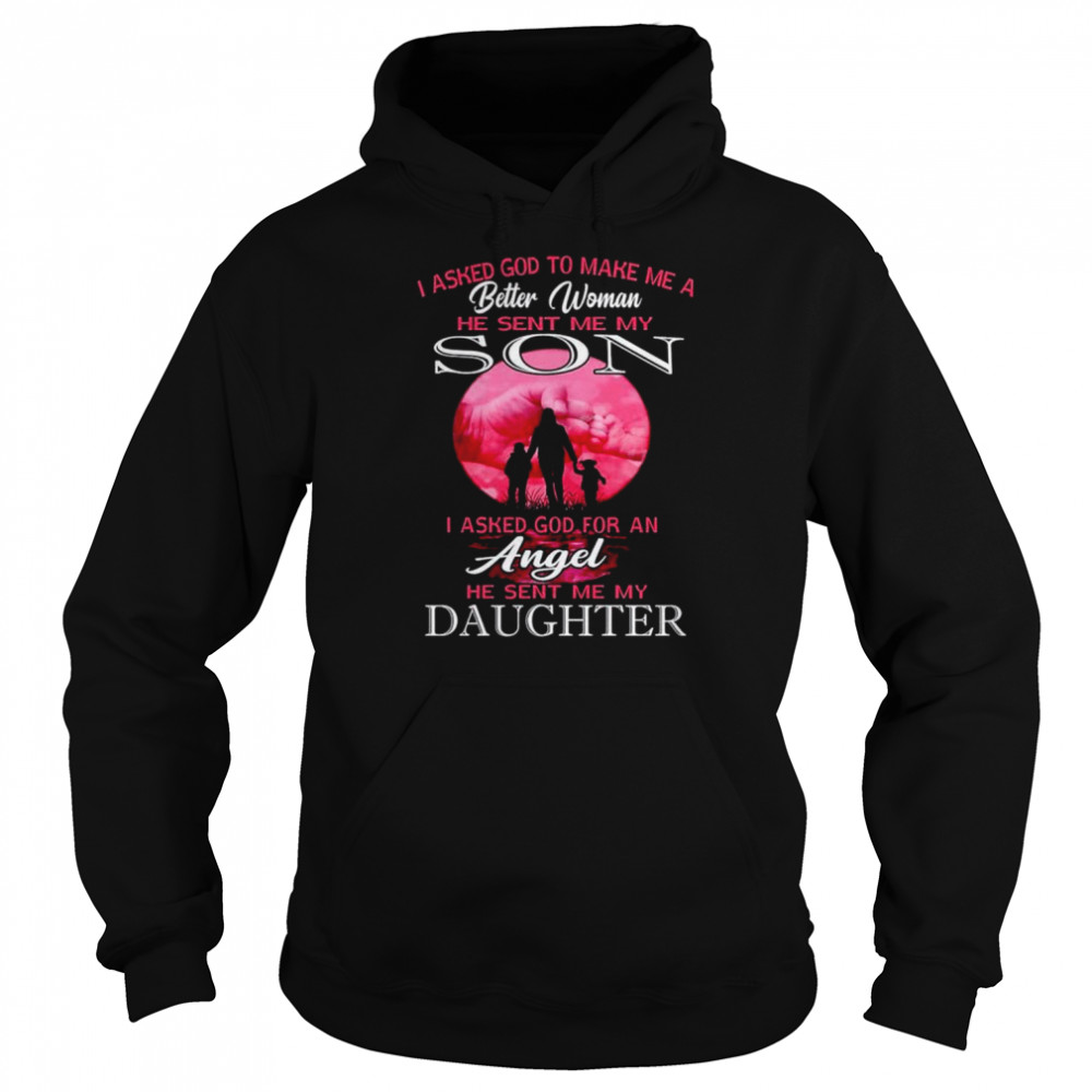 I asked god to make me a better woman he sent me my son shirt 8 I asked god to make me a better woman he sent me my son shirt Unisex Hoodie