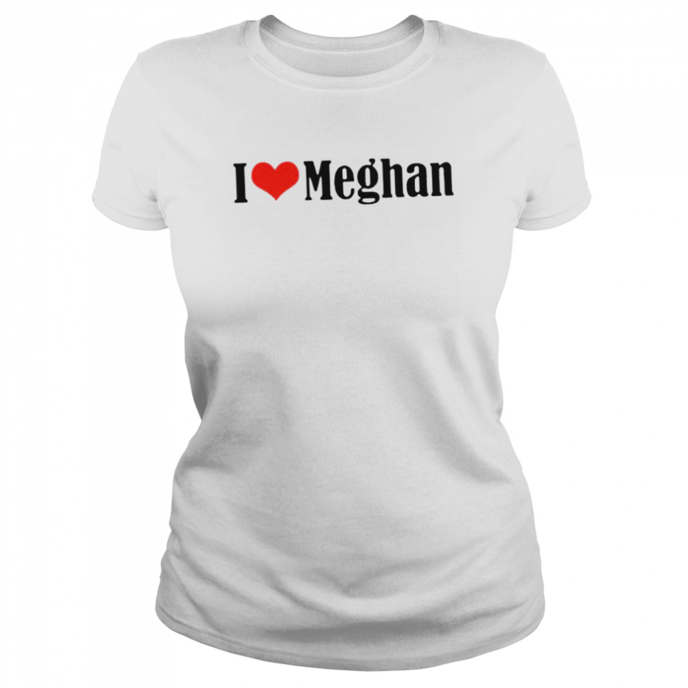 I love Meghan shirt Classic Women's T-shirt