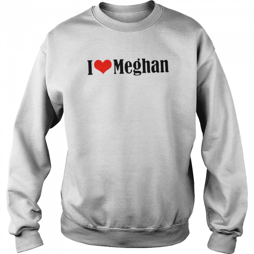 I love Meghan shirt Unisex Sweatshirt