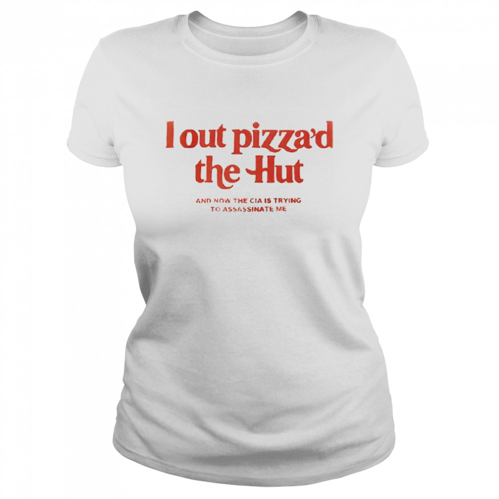 I out pizza’d the hut shirt and now the cia is trying to assassinate me shirt Classic Women's T-shirt