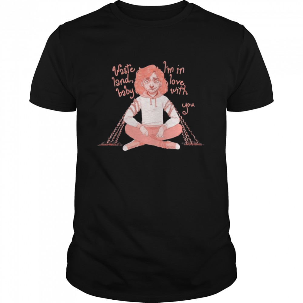 I’m In Love With You Hozier Wasteland Baby shirt