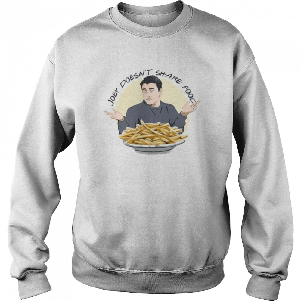 Joey doesn’t share food 2022 shirt Unisex Sweatshirt