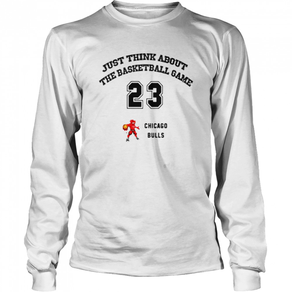 Just think about the basketball game Chicago Bulls shirt Long Sleeved T-shirt