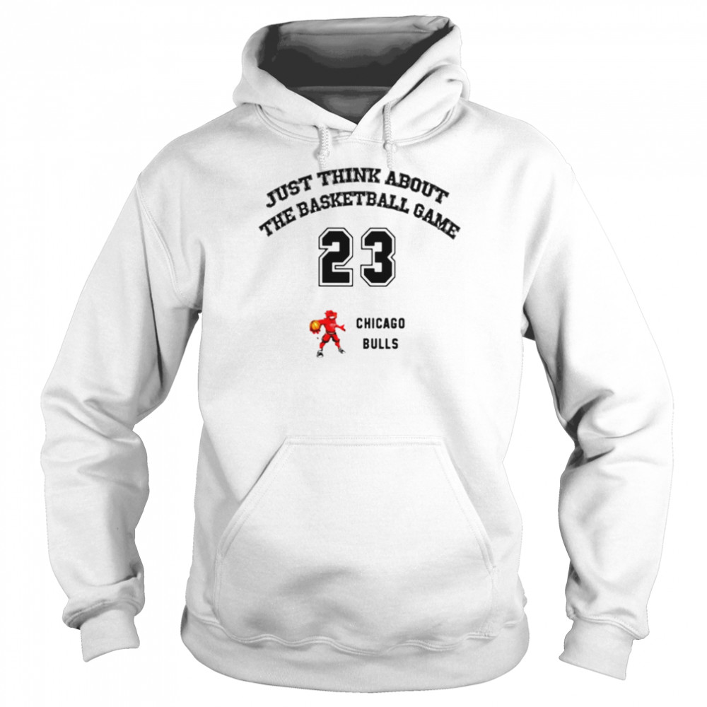 Just think about the basketball game Chicago Bulls shirt Unisex Hoodie