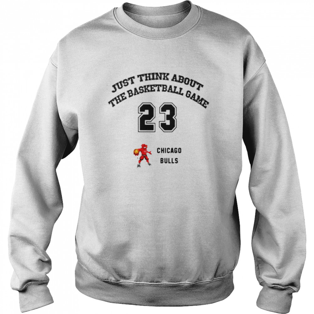 Just think about the basketball game Chicago Bulls shirt 7 Just think about the basketball game Chicago Bulls shirt Unisex Sweatshirt