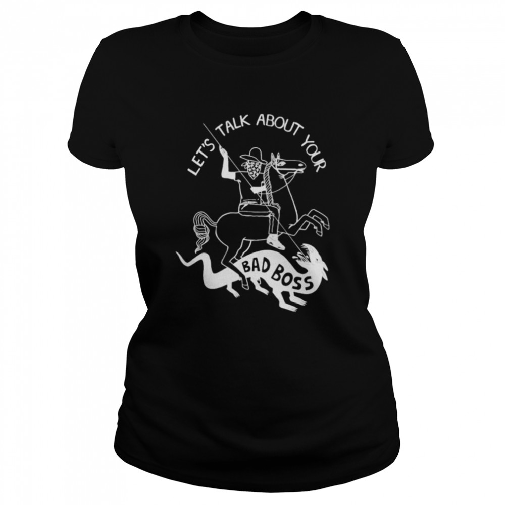Let’s talk about your bad boss shirt 5 Let’s talk about your bad boss shirt Classic Women's T-shirt