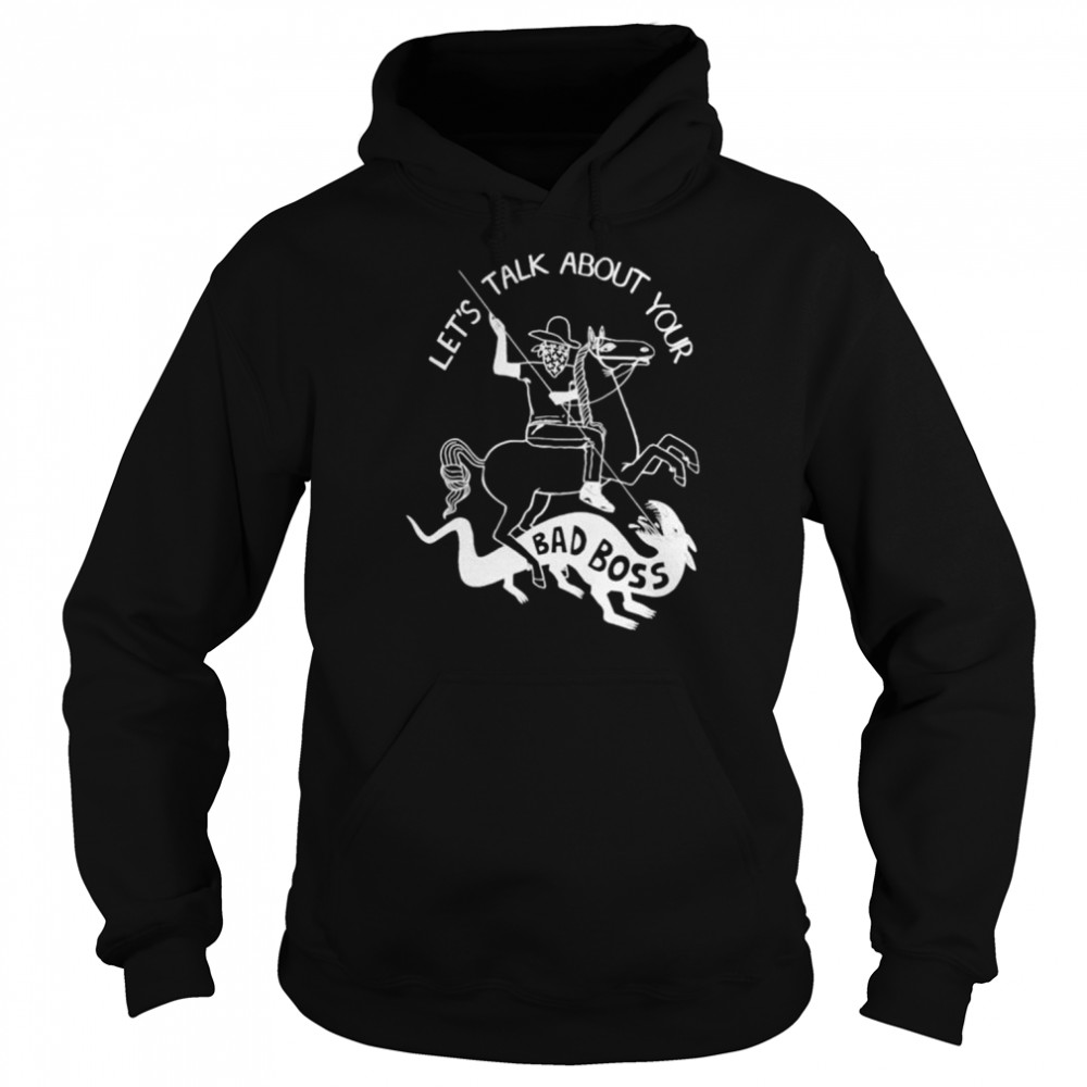 Let’s talk about your bad boss shirt Unisex Hoodie