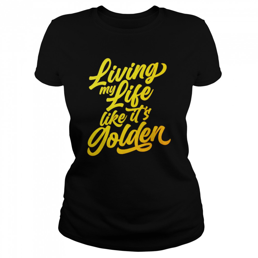 living my life like its golden shirt classic womens t shirt