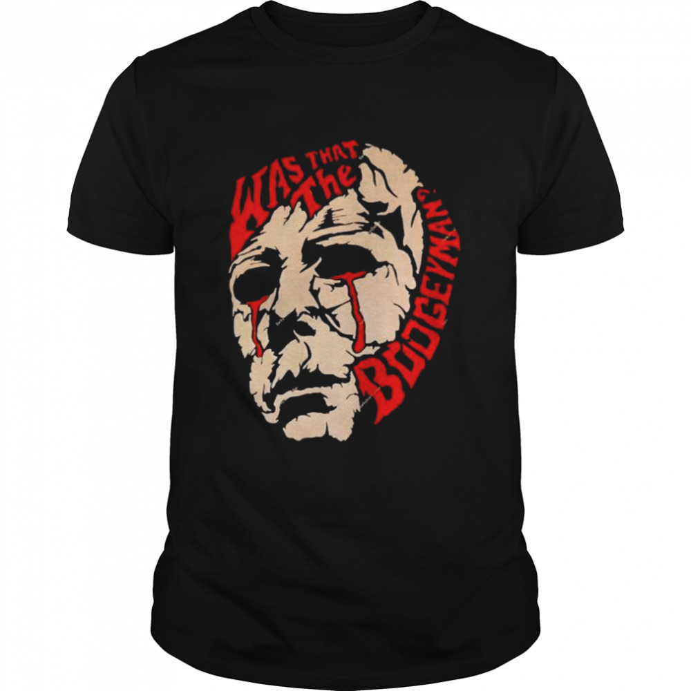 Michael Myers was that the boogeyman shirt