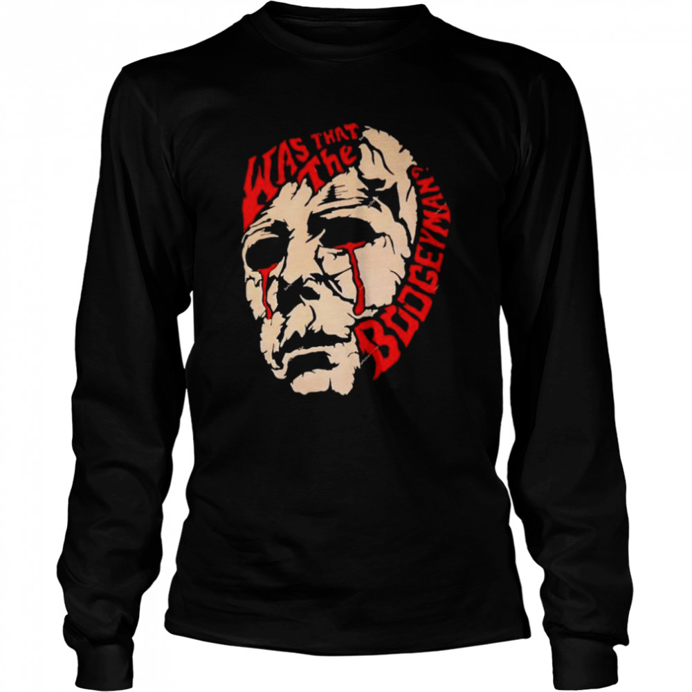 Michael Myers was that the boogeyman shirt Long Sleeved T-shirt