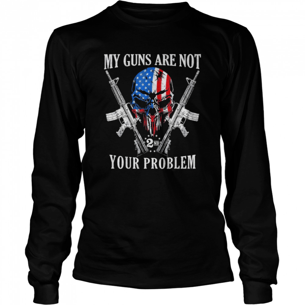 My Guns Are Not Your Problem AR15 American Flag 2A Skull T- Long Sleeved T-shirt
