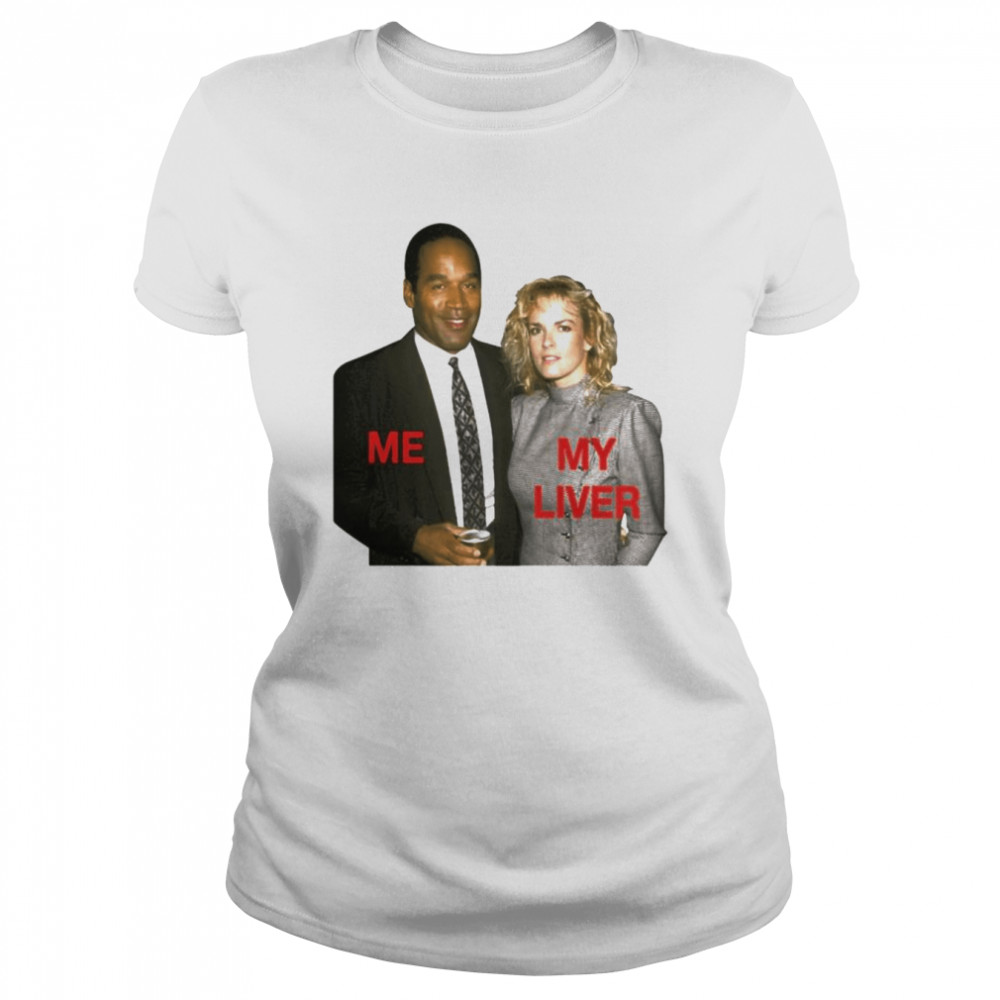 O.J. Simpson and Nicole Brown Simpson me my liver shirt 5 O.J. Simpson and Nicole Brown Simpson me my liver shirt Classic Women's T-shirt