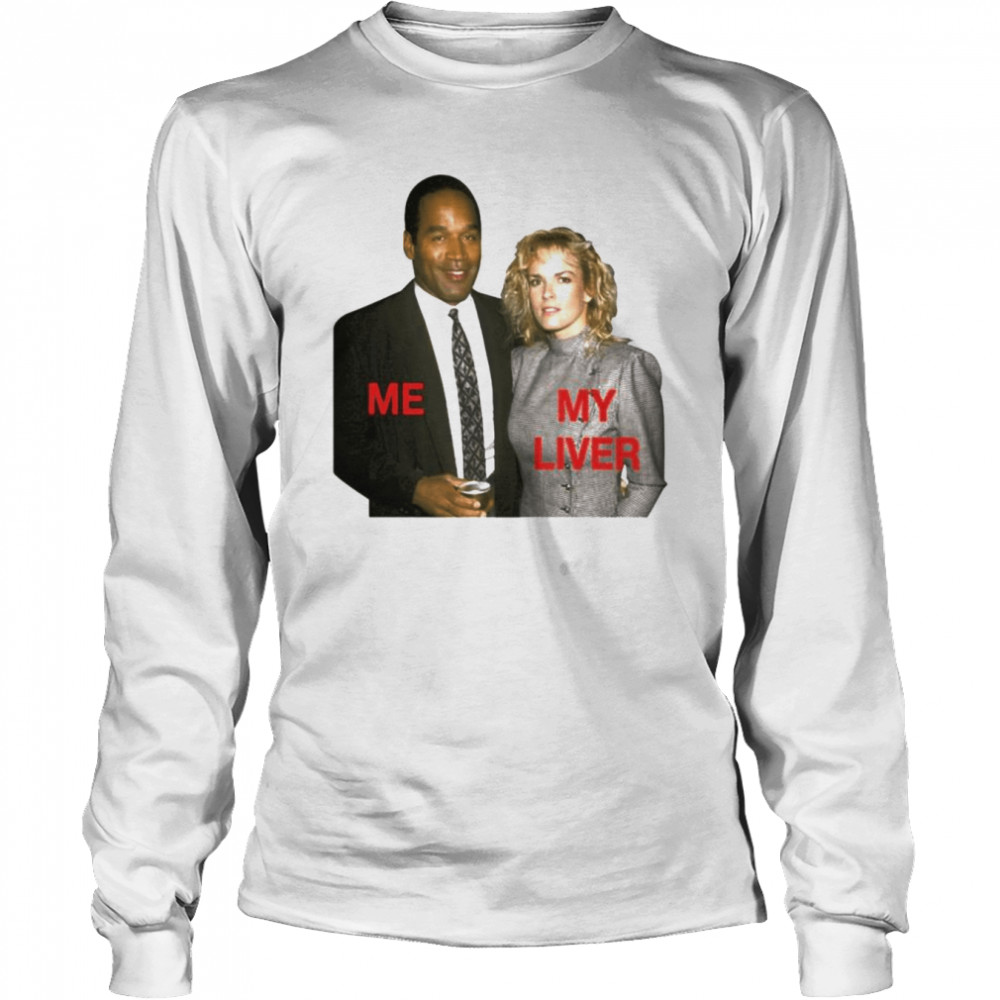 O.J. Simpson and Nicole Brown Simpson me my liver shirt 6 O.J. Simpson and Nicole Brown Simpson me my liver shirt Long Sleeved T-shirt
