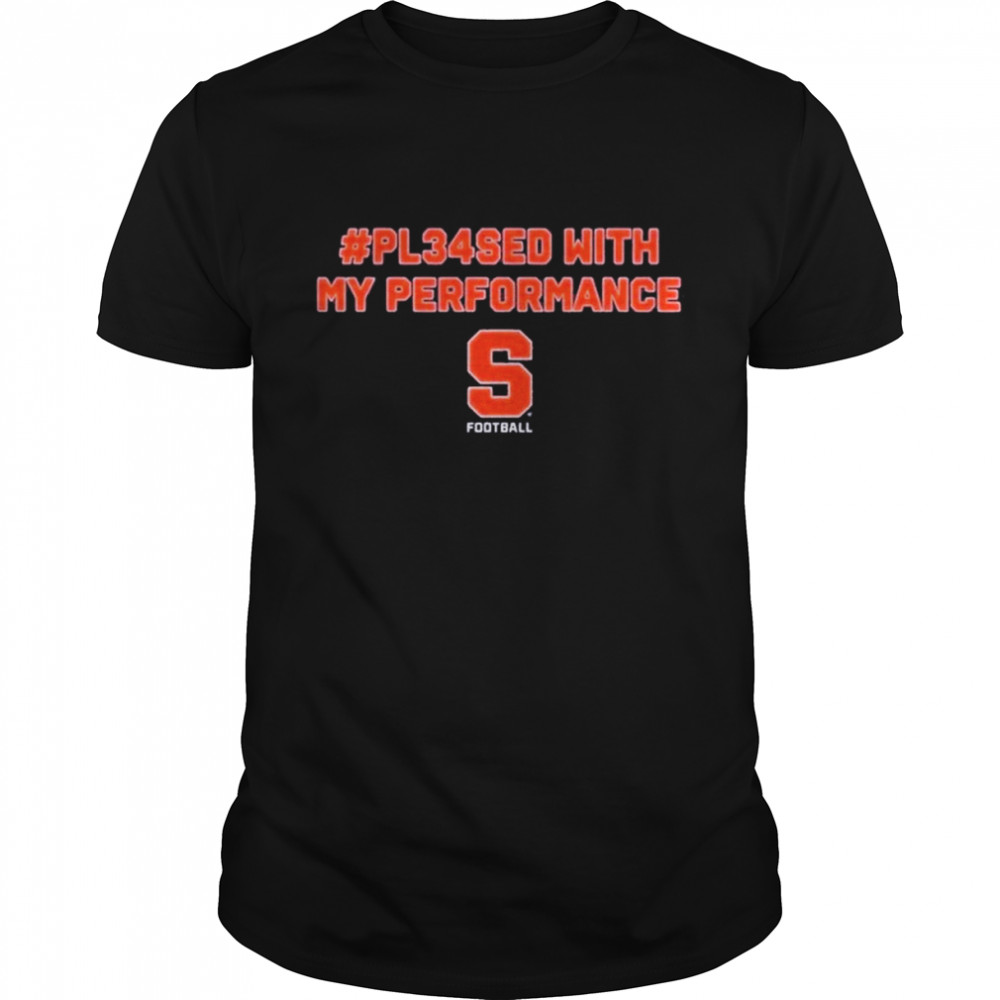 Pl34Sed Pleased With My Performance Syracuse Football 2022 Shirt