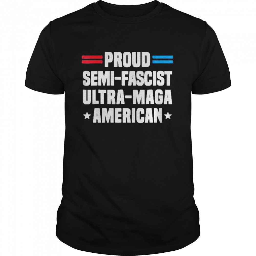 Proud Semi-Fascist Ultra-Maga American Shirt