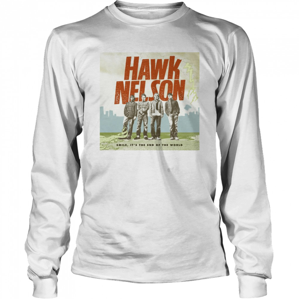 Smile It’s The End Of The World By Hawk Nelson On Apple Mus shirt 11
