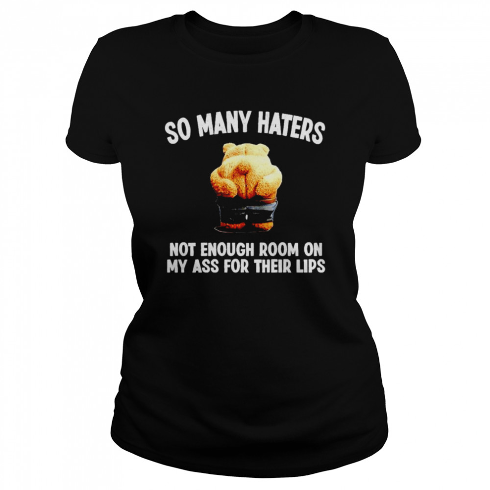 so many haters not enough room on my ass for their lips shirt classic womens t shirt