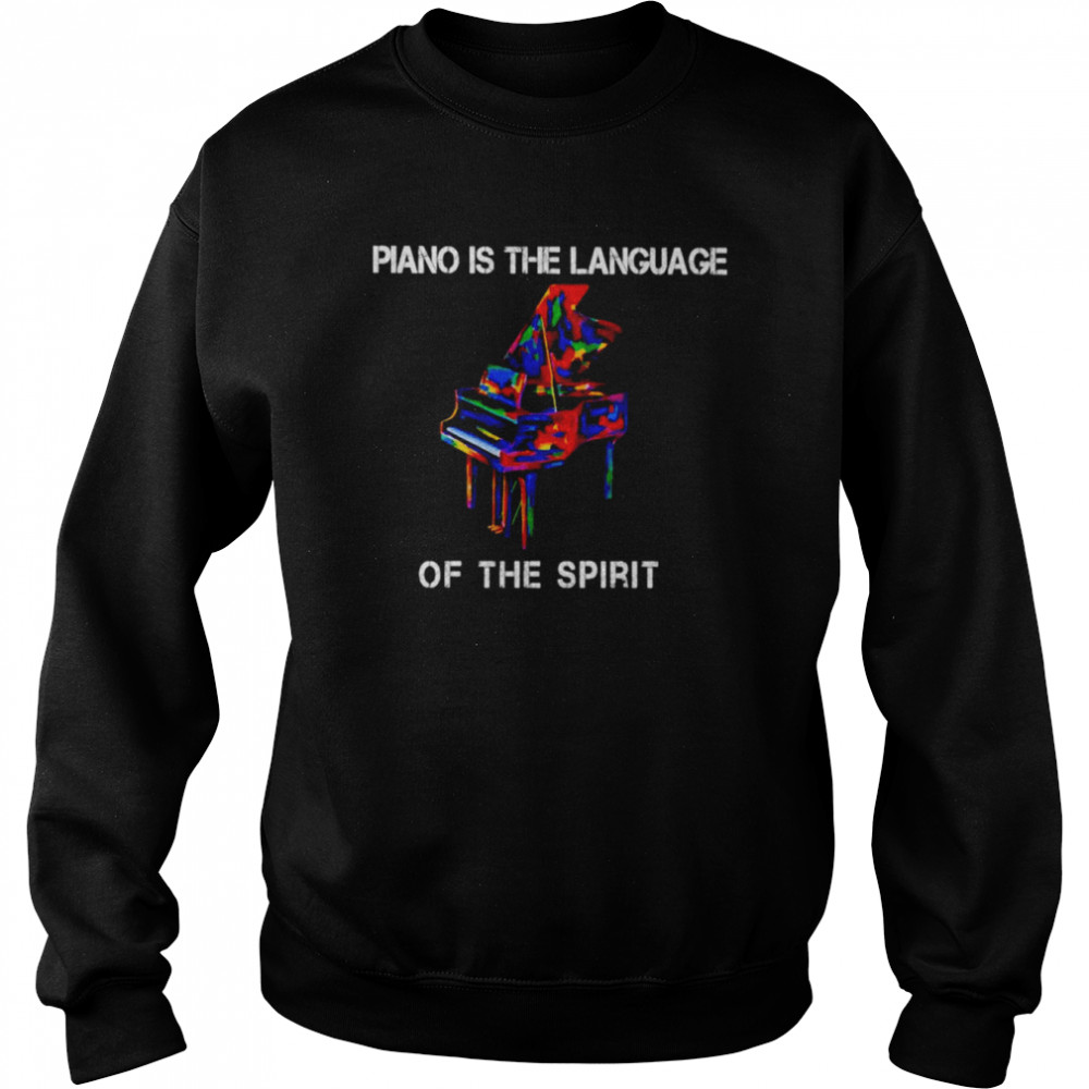 The piano is the language of the spirit shirt Unisex Sweatshirt