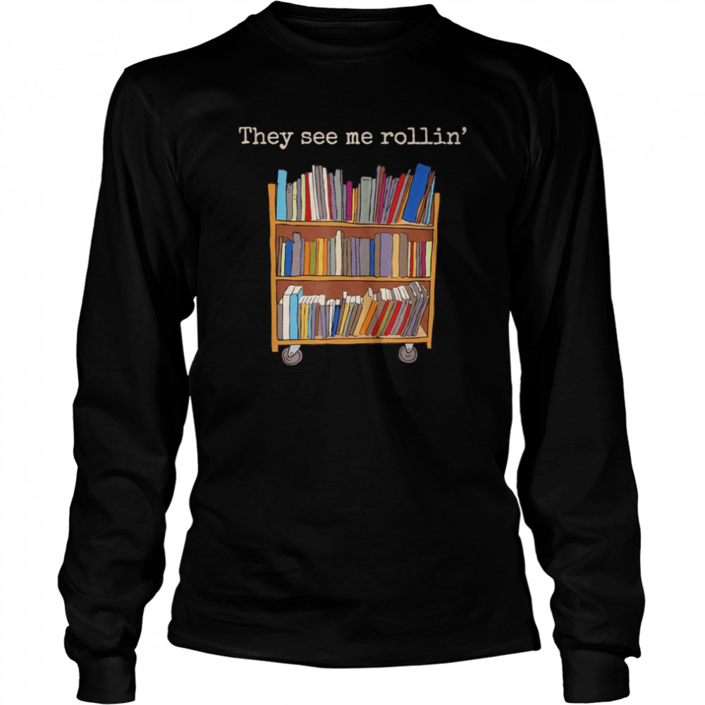 they see me rollin school library squad bookworm t long sleeved t shirt