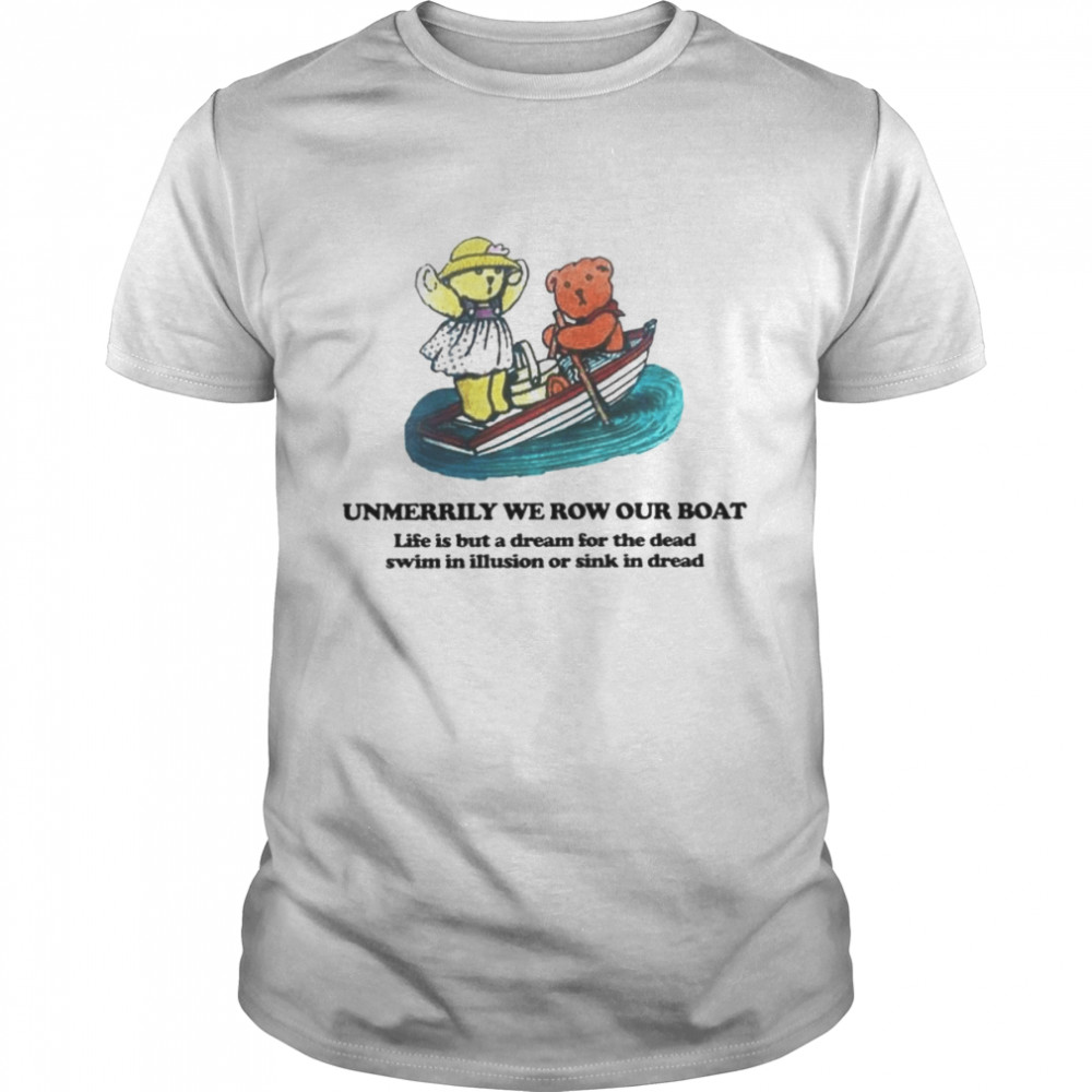 Unmerrily we row our boat life is but a dream shirt