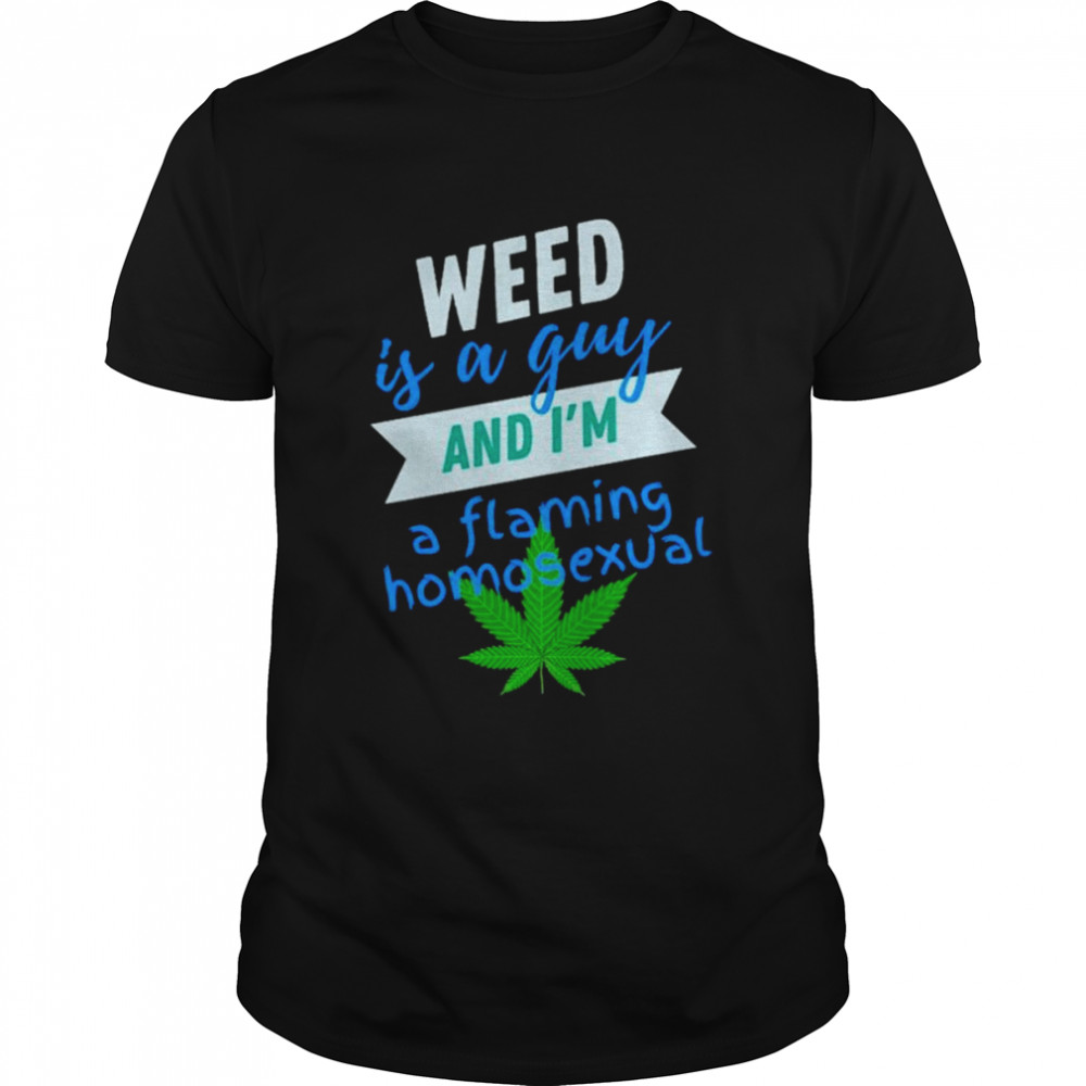 Weed is a gay and i’m a flaming homosexual shirt Classic Men's T-shirt