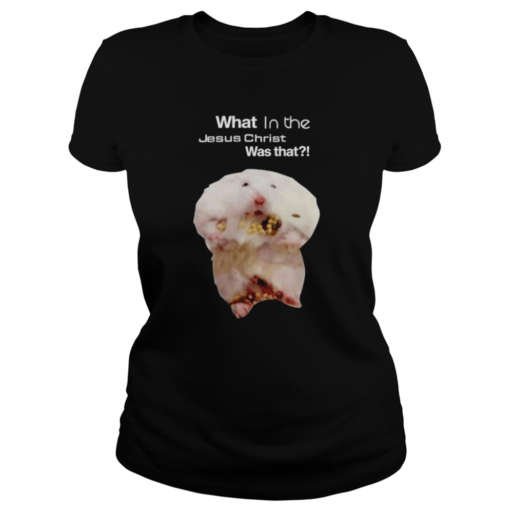 What in the Jesus Christ was that shirt Classic Women's T-shirt