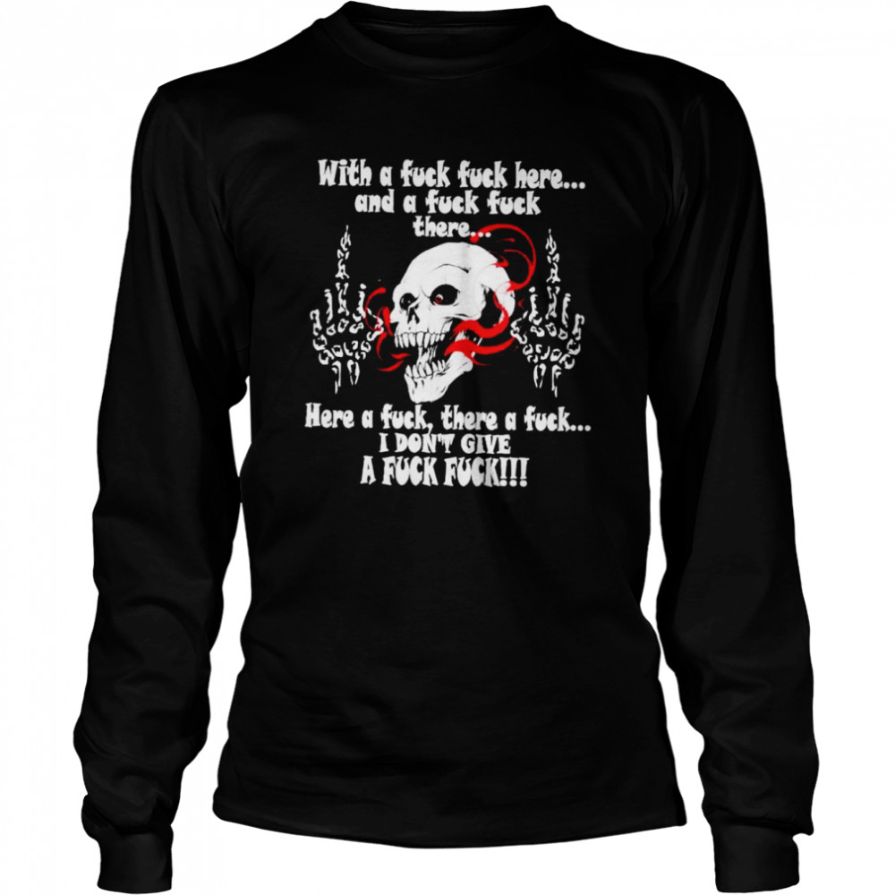 with a fuck fuck here and a fuck fuck there here a fuck there a fuck shirt long sleeved t shirt