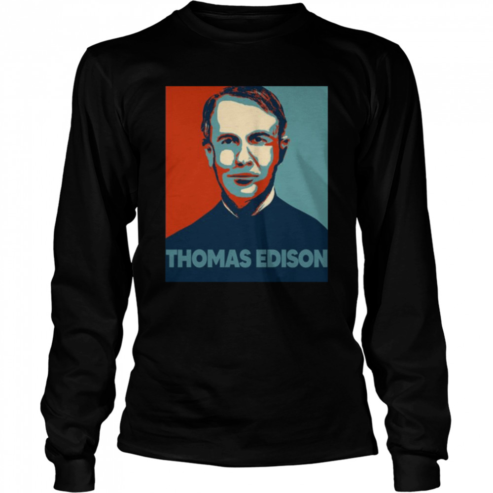 Young Thomas Edison Hope shirt 6 Young Thomas Edison Hope shirt Long Sleeved T-shirt